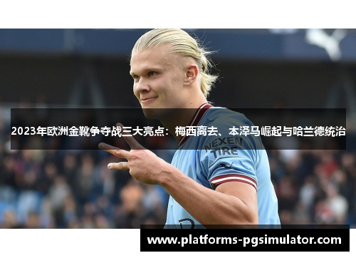 2023年欧洲金靴争夺战三大亮点：梅西离去、本泽马崛起与哈兰德统治