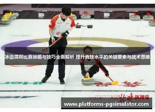 冰壶混双比赛策略与技巧全面解析 提升竞技水平的关键要素与战术思维 冰壶混双比赛策略与技巧全面解析 提升竞技水平的关键要素与战术思维
