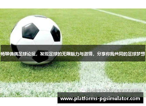 畅聊偶偶足球论坛,发现足球的无限魅力与激情,分享你我共同的足球梦想 畅聊偶偶足球论坛,发现足球的无限魅力与激情,分享你我共同的足球梦想