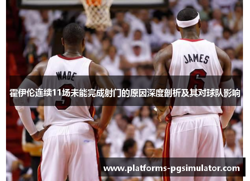 霍伊伦连续11场未能完成射门的原因深度剖析及其对球队影响 霍伊伦连续11场未能完成射门的原因深度剖析及其对球队影响