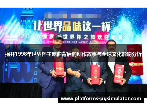 揭开1998年世界杯主题曲背后的创作故事与全球文化影响分析