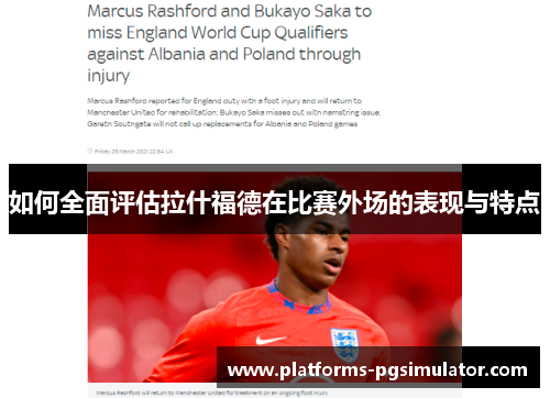 如何全面评估拉什福德在比赛外场的表现与特点 如何全面评估拉什福德在比赛外场的表现与特点